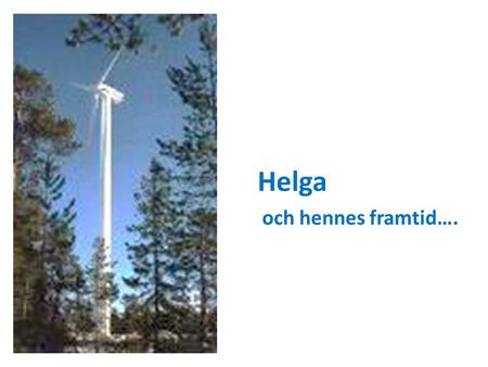 Helga och hennes framtid….. Låga priser på el under 2012 Hög produktion av kärnkraft Hög produktion av vattenkraft ÖVERSKOTT!!! Export ca 21 TWh.
