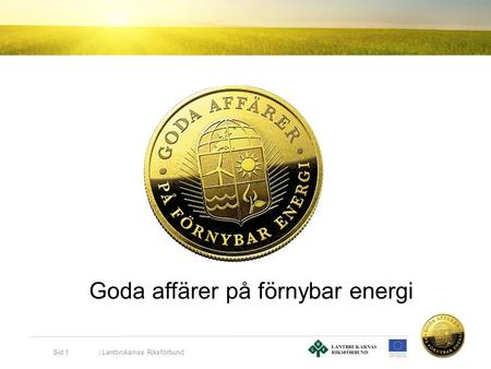 Goda affärer på förnybar energi | Lantbrukarnas Riksförbund Sid 1.