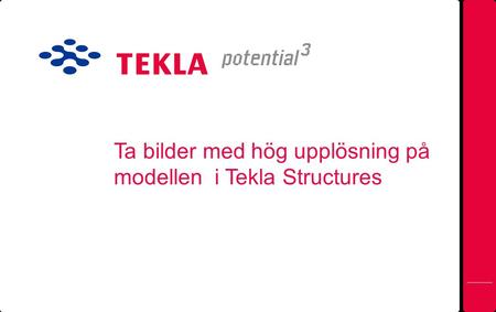 Ta bilder med hög upplösning på modellen i Tekla Structures.