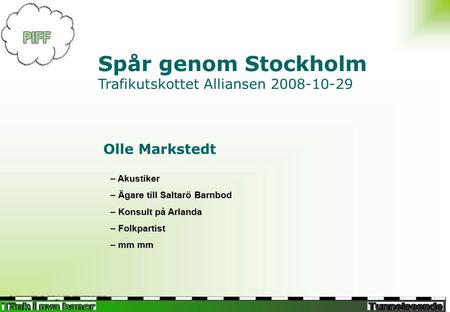 Olle Markstedt Spår genom Stockholm Trafikutskottet Alliansen 2008-10-29 – Akustiker – Ägare till Saltarö Barnbod – Konsult på Arlanda – Folkpartist –