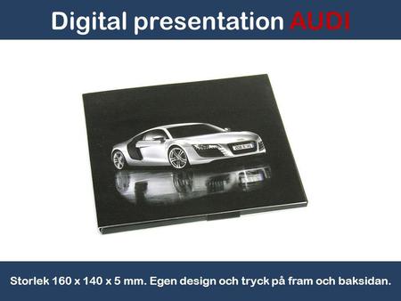 Digital presentation AUDI Storlek 160 x 140 x 5 mm. Egen design och tryck på fram och baksidan.