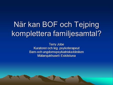 När kan BOF och Tejping komplettera familjesamtal?