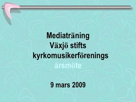 Mediatr ä ning V ä xj ö stifts kyrkomusikerf ö renings å rsm ö te 9 mars 2009.