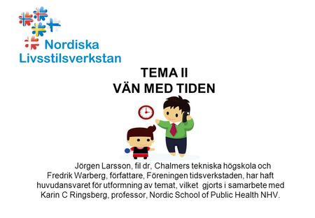 TEMA II VÄN MED TIDEN Jörgen Larsson, fil dr, Chalmers tekniska högskola och Fredrik Warberg, författare, Föreningen tidsverkstaden,