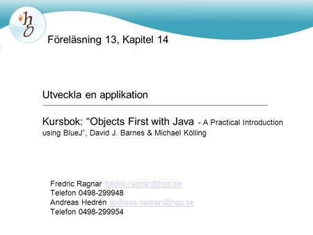 Utveckla en applikation Kursbok: “Objects First with Java - A Practical Introduction using BlueJ”, David J. Barnes & Michael Kölling Fredric Ragnar