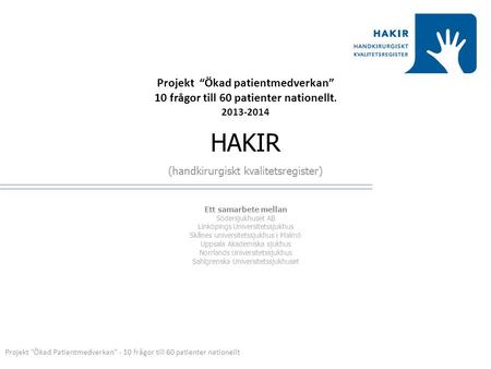 HAKIR (handkirurgiskt kvalitetsregister) Ett samarbete mellan Södersjukhuset AB Linköpings Universitetssjukhus Skånes universitetssjukhus i Malmö Uppsala.