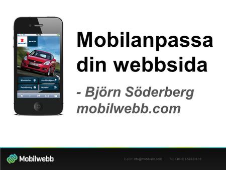Mobilanpassa din webbsida - Björn Söderberg mobilwebb.com Mobilanpassa din webbsida - Björn Söderberg mobilwebb.com E-post: Tel: +46.