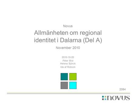 Novus Allmänheten om regional identitet i Dalarna (Del A) November 2010 2010-10-22 Peter Blid Helena Björck Ida af Robson 2064.