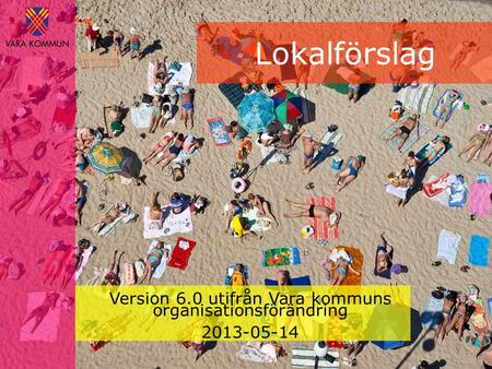 Lokalförslag Version 6.0 utifrån Vara kommuns organisationsförändring 2013-05-14.