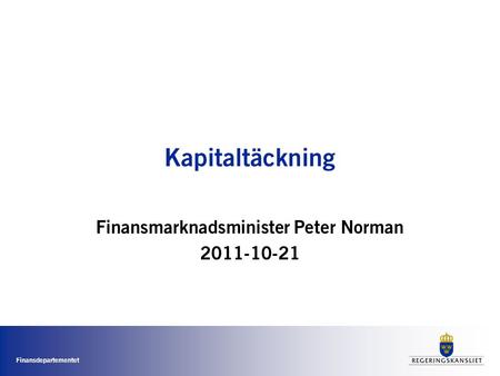 Finansdepartementet Kapitaltäckning Finansmarknadsminister Peter Norman 2011-10-21.