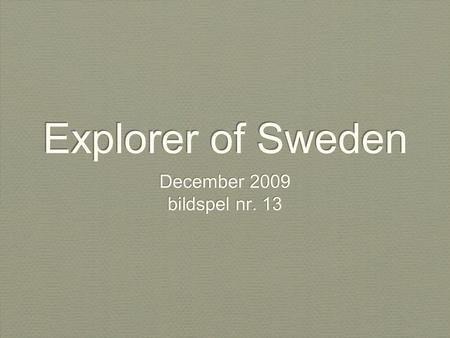 Explorer of Sweden December 2009 bildspel nr. 13 December 2009 bildspel nr. 13.