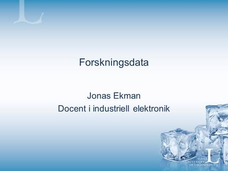 Forskningsdata Jonas Ekman Docent i industriell elektronik.