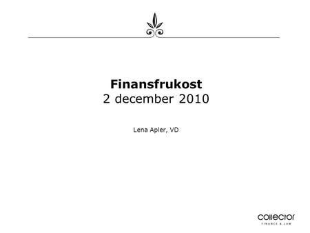 Finansfrukost 2 december 2010 Lena Apler, VD. Vad har Collector gjort under 2010? • Utvecklat en egen e-handelsplattform som nu lanseras under varumärket.