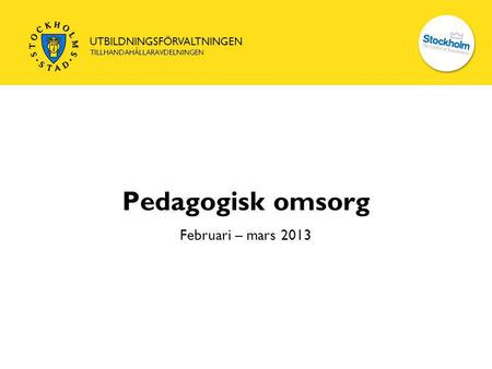 Pedagogisk omsorg Februari – mars 2013.