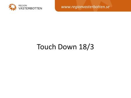 Www.regionvasterbotten.se Touch Down 18/3.