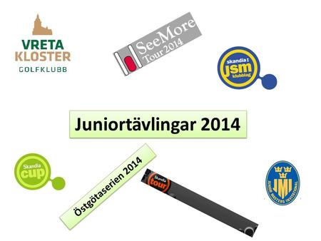 Juniortävlingar 2014 Östgötaserien 2014. Klubbtävlingar 2014-05-20 sista anmälningsdag KM Match 2014 2014-06-25Skandia Cup Klubbkval 2014-06-27PGA Gore-Tex.