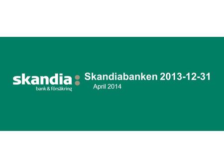 Skandiabanken 2013-12-31 April 2014.