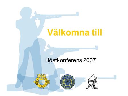 Välkomna till Höstkonferens 2007. Svenska Skyttesportförbundet www.skyttesport.se Så här tänker vi dagen…. •Vad har hänt i processen så här långt? •Välkomna.