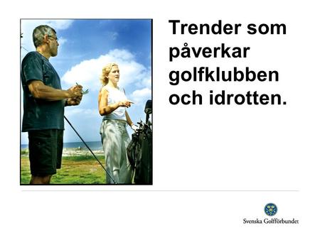 Trender som påverkar golfklubben och idrotten.. SGF medlemsutveckling 1980-2005 Medlemsantalet har 7-dubblats under perioden, men avtar nu Källa: SGF.
