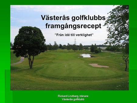 Västerås golfklubbs framgångsrecept ”Från idé till verklighet”