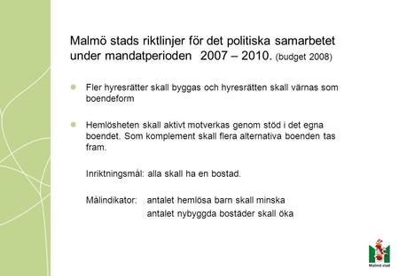Malmö stads riktlinjer för det politiska samarbetet under mandatperioden 2007 – 2010. (budget 2008) Fler hyresrätter skall byggas och hyresrätten skall.