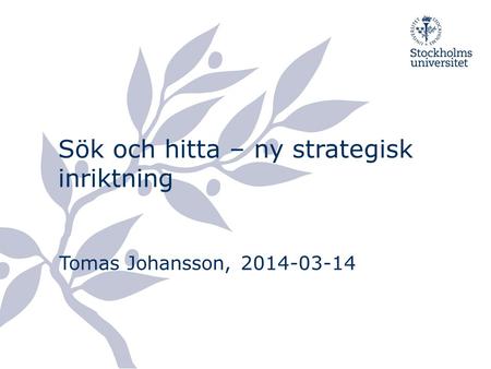Sök och hitta – ny strategisk inriktning Tomas Johansson, 2014-03-14.