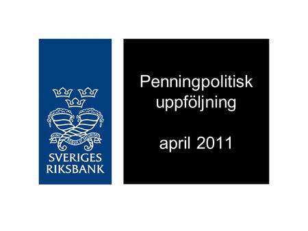 Penningpolitisk uppföljning april 2011. Styrkan i svensk ekonomi håller i sig.