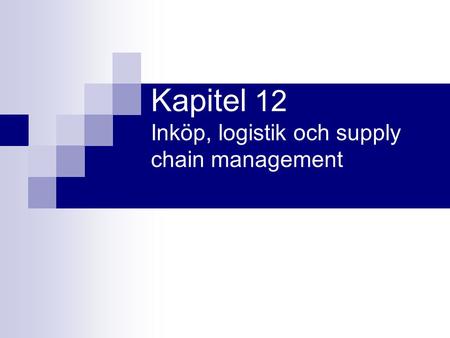 Kapitel 12 Inköp, logistik och supply chain management