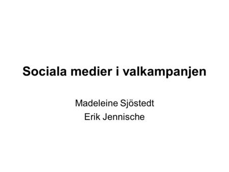 Sociala medier i valkampanjen Madeleine Sjöstedt Erik Jennische.