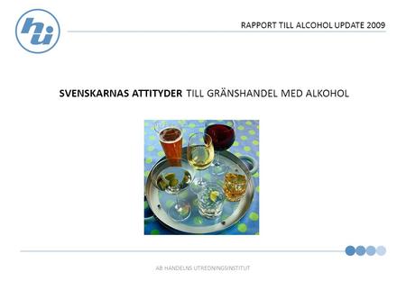 AB HANDELNS UTREDNINGSINSTITUT RAPPORT TILL ALCOHOL UPDATE 2009 SVENSKARNAS ATTITYDER TILL GRÄNSHANDEL MED ALKOHOL.