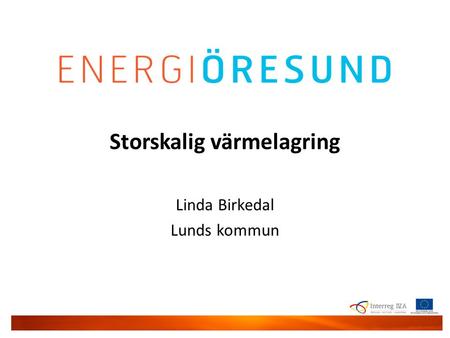Energi Øresund | 28. marts | 2011 | Kenneth Løvholt | Gate 21 Storskalig värmelagring Linda Birkedal Lunds kommun.