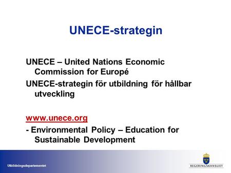 UNECE-strategin UNECE – United Nations Economic Commission for Europé UNECE-strategin för utbildning för hållbar utveckling www.unece.org - Environmental.