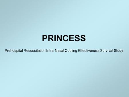 PRINCESS-studien PRINCESS – Pre-hospital Resuscitation Intra Nasal Cooling Effectiveness. En randomiserad studie för att fastställa om tidig nedkylning.