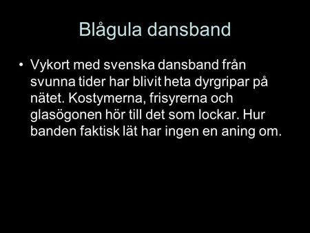 Blågula dansband Vykort med svenska dansband från svunna tider har blivit heta dyrgripar på nätet. Kostymerna, frisyrerna och glasögonen hör till det som.