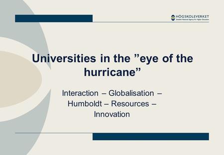 Universities in the ”eye of the hurricane” Interaction – Globalisation – Humboldt – Resources – Innovation.