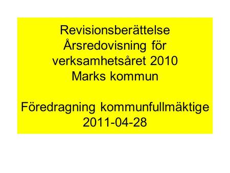Revisionsberättelse Årsredovisning för verksamhetsåret 2010 Marks kommun Föredragning kommunfullmäktige 2011-04-28.