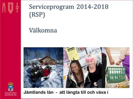 Serviceprogram 2014-2018 (RSP) Välkomna Jämtlands län - att längta till och växa i.