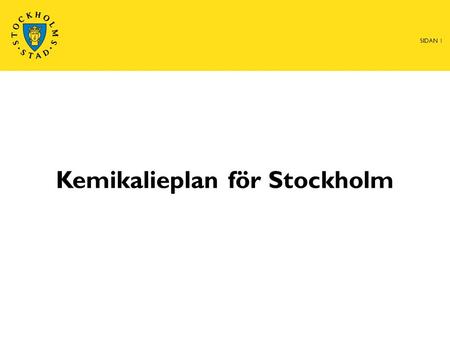 Kemikalieplan för Stockholm SIDAN 1. Miljöprogram för Stockholm, delmål 2.1 Innehållet av miljö- och hälsofarliga ämnen i upphandlade varor ska minska.