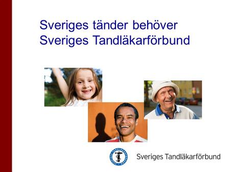 Sveriges tänder behöver  Sveriges Tandläkarförbund