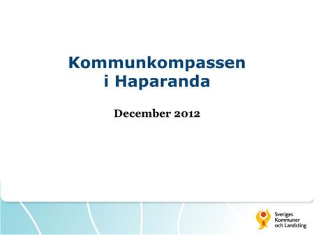 Kommunkompassen i Haparanda December 2012. Kort repetition - Vad är Kommunkompassen?  System- och processanalys  Värderar och belönar utifrån om det.