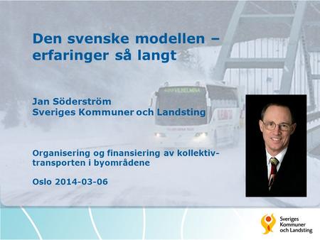 Den svenske modellen – erfaringer så langt Jan Söderström Sveriges Kommuner och Landsting Organisering og finansiering av kollektiv- transporten.
