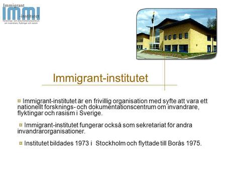 Immigrant-institutet ¤ Immigrant-institutet är en frivillig organisation med syfte att vara ett nationellt forsknings- och dokumentationscentrum om invandrare,