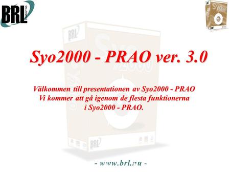 Syo2000 - PRAO ver. 3.0 Välkommen till presentationen av Syo2000 - PRAO Vi kommer att gå igenom de flesta funktionerna i Syo2000 - PRAO.