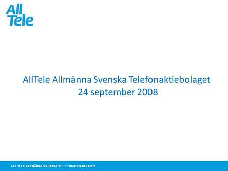 ALLTELE ALLMÄNNA SVENSKA TELEFONAKTIEBOLAGET AllTele Allmänna Svenska Telefonaktiebolaget 24 september 2008.