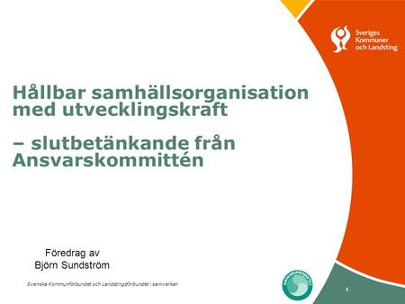 Hållbar samhällsorganisation med utvecklingskraft – slutbetänkande från Ansvarskommittén Björn Föredrag av Björn Sundström.
