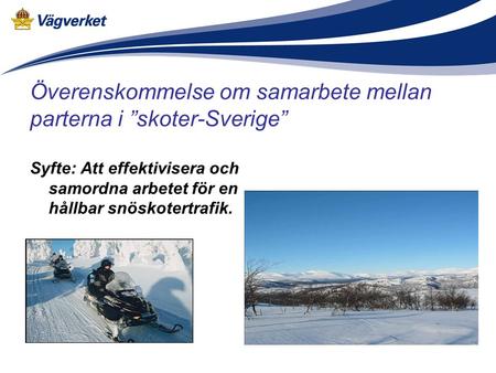 Överenskommelse om samarbete mellan parterna i ”skoter-Sverige” Syfte: Att effektivisera och samordna arbetet för en hållbar snöskotertrafik.