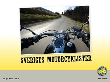 Vem är den svenske motorcyklisten? • 307 000 motorcyklar i trafik, 270 000 ägare • 90 % är män, 10 % kvinnor • Medelåldern bland ägarna : 52,2 • Han/hon.