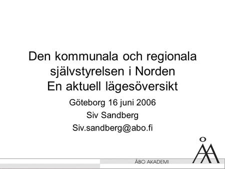 Den kommunala och regionala självstyrelsen i Norden En aktuell lägesöversikt Göteborg 16 juni 2006 Siv Sandberg