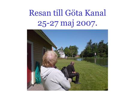 Resan till Göta Kanal 25-27 maj 2007.. Vi samlades vid Shellmacken Norsborg.