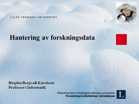 Hantering av forskningsdata Birgitta Bergvall-Kåreborn Professor i Informatik.